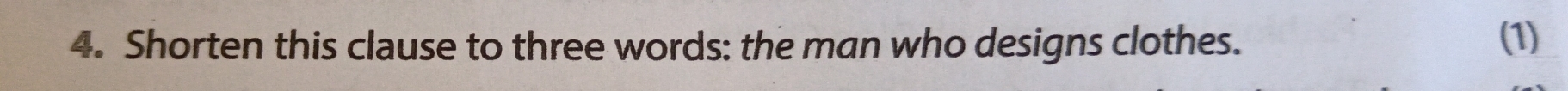 Shorten this clause to three words: the man who designs clothes. (1)