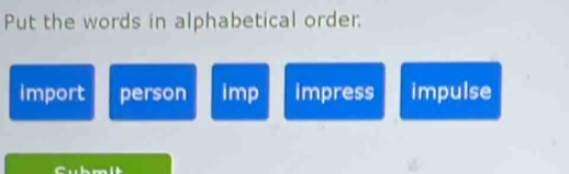 Put the words in alphabetical order;
import person imp impress impulse