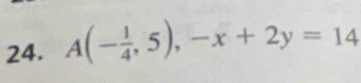 A(- 1/4 ,5),-x+2y=14