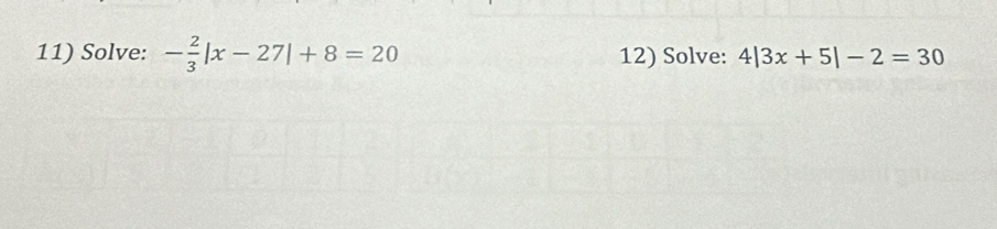 Solve: - 2/3 |x-27|+8=20 12) Solve: 4|3x+5|-2=30