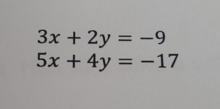 3x+2y=-9
5x+4y=-17