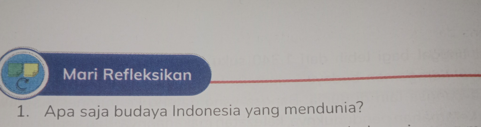 Mari Refleksikan 
1. Apa saja budaya Indonesia yang mendunia?