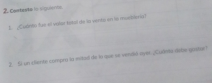 Contesto lo siguiente. 
1. ¿Cuánto fue el valor total de la venta en la mueblería? 
2. Si un cliente compra la mitad de lo que se vendió ayer. ¿Cuánto debe gastar?