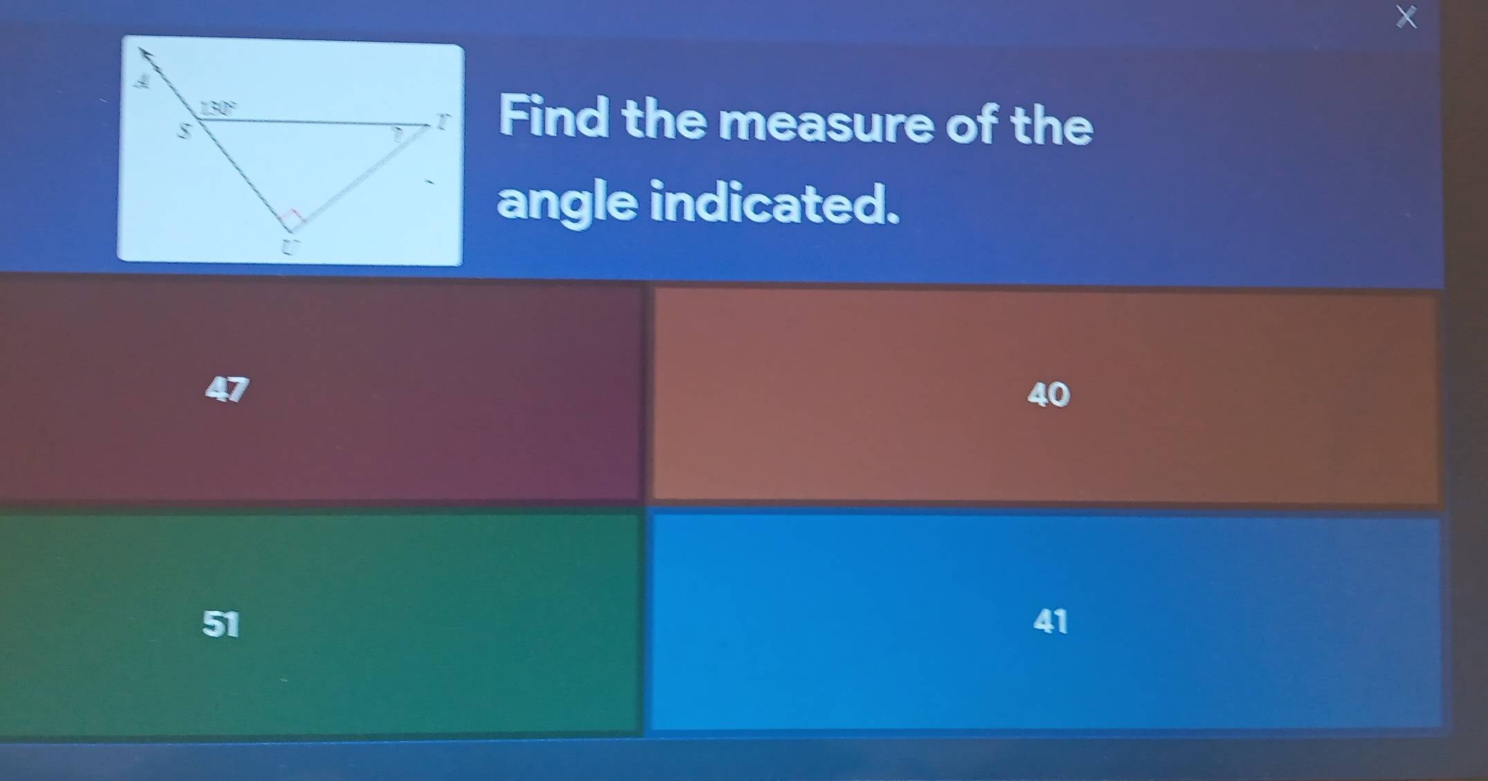 Find the measure of the
angle indicated.
40
51
41