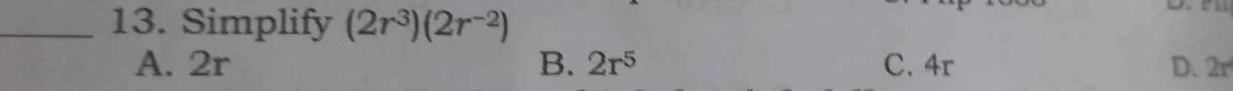 Simplify (2r^3)(2r^(-2))
A. 2r B. 2r^5 C. 4r D. 2r