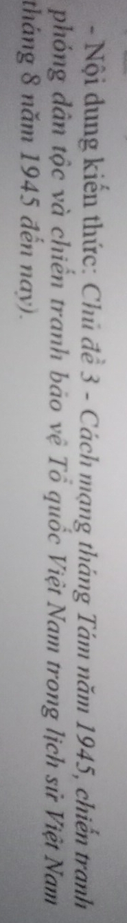 Nội dung kiến thức: Chủ đề 3 - Cách mạng tháng Tám năm 1945, chiến tranh 
phóng dân tộc và chiến tranh bảo vệ Tổ quốc Việt Nam trong lịch sử Việt Nam 
tháng 8 năm 1945 đến nay).