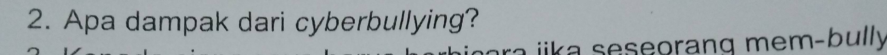 Apa dampak dari cyberbullying? 
ra jika seseorang mem-bully