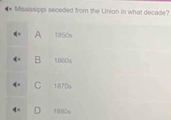 Mississippi seceded from the Union in what decade?
A 1850s
B 1860s
C 1870s
1880s