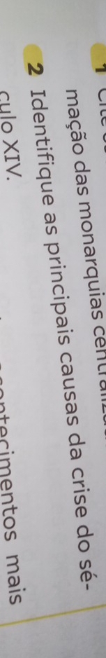 mação das monarquias central 
2 Identifique as principais causas da crise do sé- 
culo XIV. 
in tecimentos mais