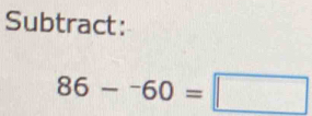 Subtract:
86-^-60=□