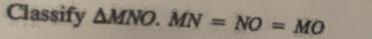 Classify △ MNO.MN=NO=MO