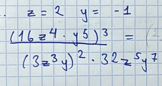 z=2 y=-1
frac (16z^4· y^5)^3(3z^3y)^2· 32z^5y^7=