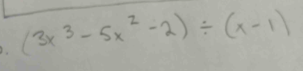 (3x^3-5x^2-2)/ (x-1)