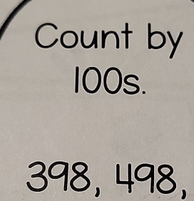 Count by
100s.
398, 498,