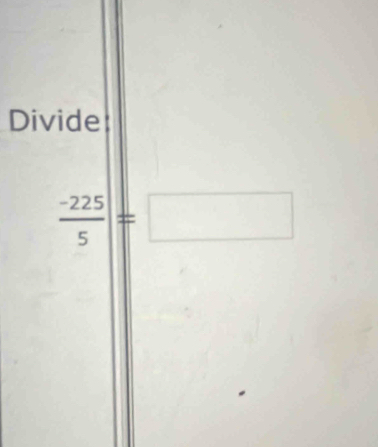 Divide
 (-225)/5 =□