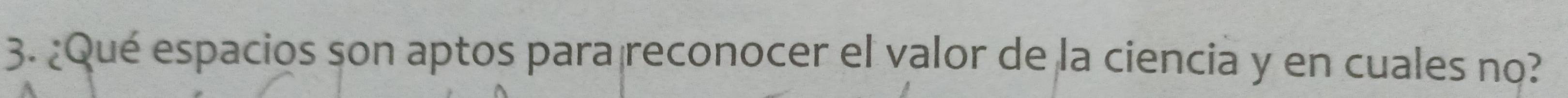¿Qué espacios son aptos para reconocer el valor de la ciencia y en cuales no?