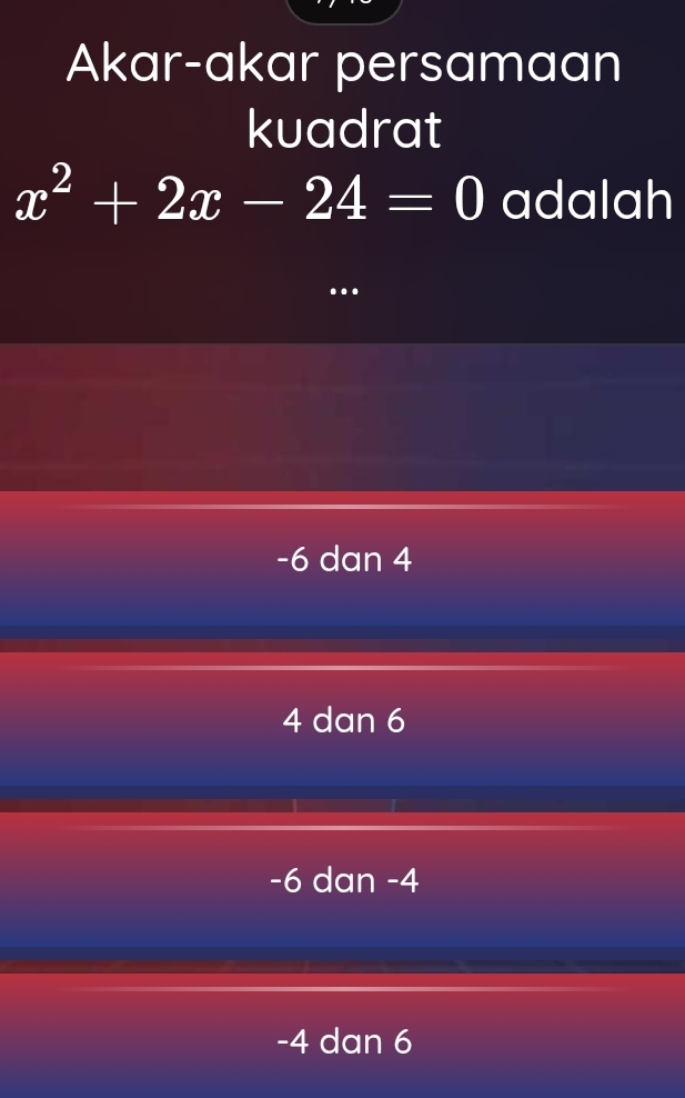 Akar-akar persamaan
kuadrat
x^2+2x-24=0 adalah
-6 dan 4
4 dan 6
-6 dan -4
-4 dan 6