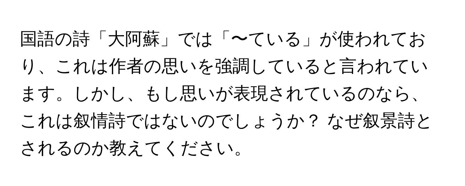 国語の詩「大阿蘇」では「〜ている」が使われており、これは作者の思いを強調していると言われています。しかし、もし思いが表現されているのなら、これは叙情詩ではないのでしょうか？ なぜ叙景詩とされるのか教えてください。