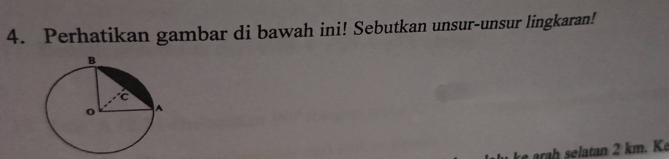 Perhatikan gambar di bawah ini! Sebutkan unsur-unsur lingkaran! 
e arah selatan 2 km. Ke