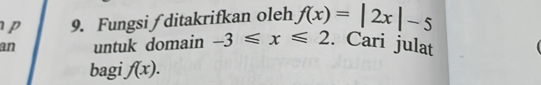 Fungsi ∫ ditakrifkan oleh f(x)=|2x|-5
an untuk domain -3≤slant x≤slant 2. Cari julat 
bagi f(x).