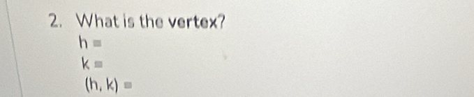 What is the vertex?
h=
k=
(h,k)=