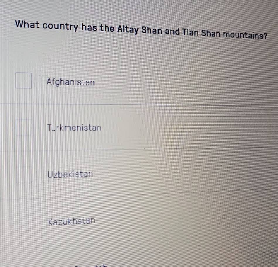 What country has the Altay Shan and Tian Shan mountains?
Afghanistan
Turkmenistan
Uzbekistan
Kazakhstan