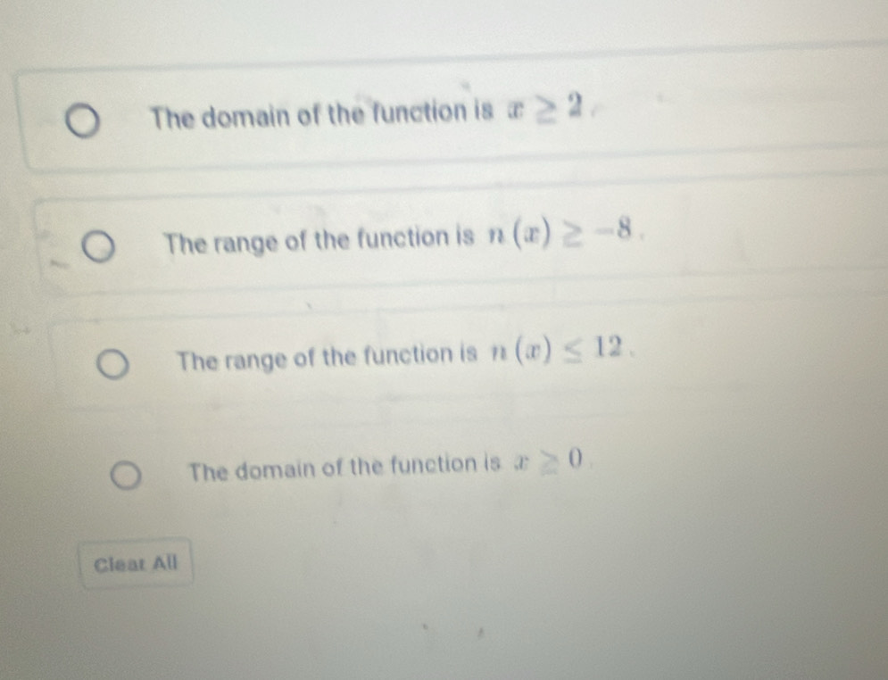 The domain of the function is x≥ 2
The range of the function is n(x)≥ -8.
The range of the function is n(x)≤ 12.
The domain of the function is x≥ 0
Clear All