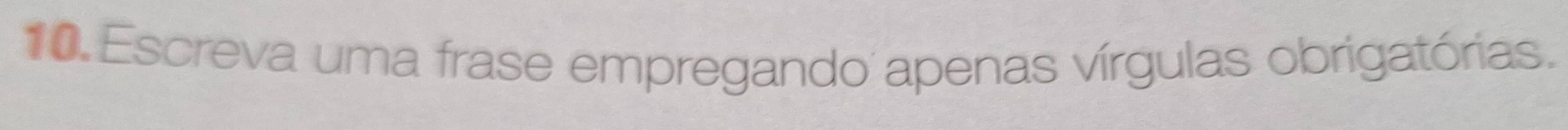 Escreva uma frase empregando apenas vírgulas obrigatórias.