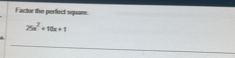 Factor the perfect square
25x^2+10x+1