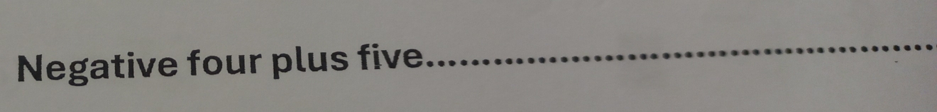 Negative four plus five 
_