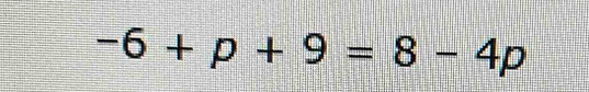 -6+p+9=8-4p