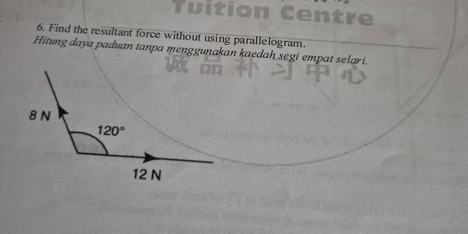 Tuiti On Centre
6. Find the resultant force without using parallelogram.
Hitung daya paduan tanpa menggunakan kaedah segi empat selari.