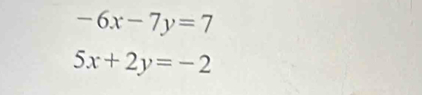 -6x-7y=7
5x+2y=-2