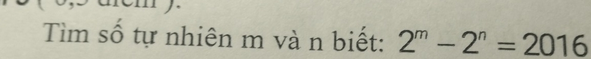 Tìm số tự nhiên m và n biết: 2^m-2^n=2016