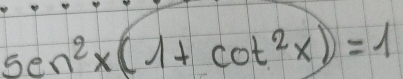 5en^2* 1+cot^2xx=1