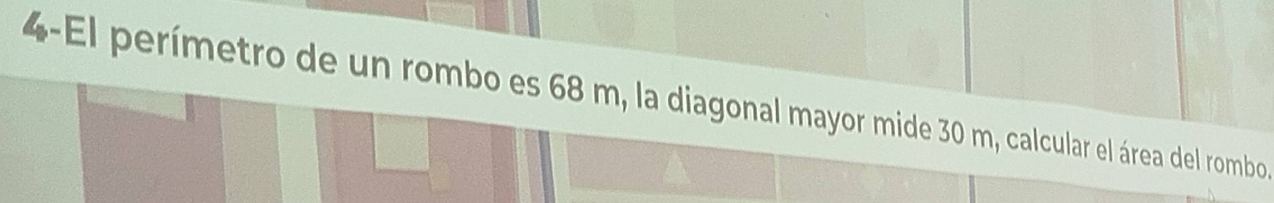 4-El perímetro de un rombo es 68 m, la diagonal mayor mide 30 m, calcular el área del rombo