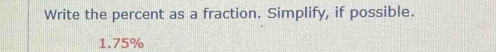 Write the percent as a fraction. Simplify, if possible. 
1. 75%