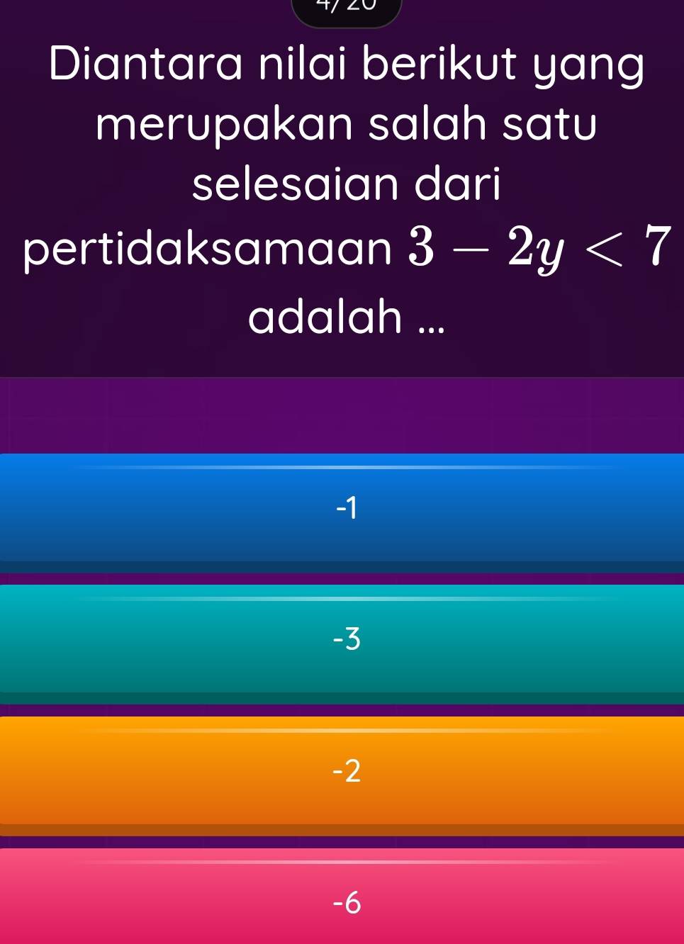 Diantara nilai berikut yang
merupakan salah satu
selesaian dari
pertidaksamaan 3-2y<7</tex> 
adalah ...
-1
-3
-2
-6