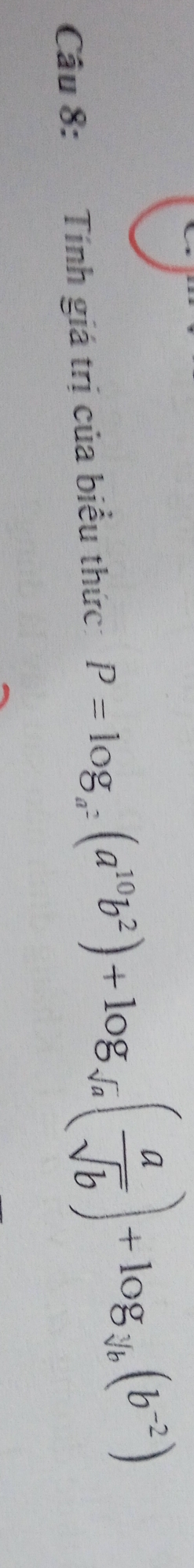 Tính giá trị của biểu thức: P=log _a^(10)(a^(10)b^2)+log _sqrt(a)( a/sqrt(b) )+log _sqrt[3](b)(b^(-2))