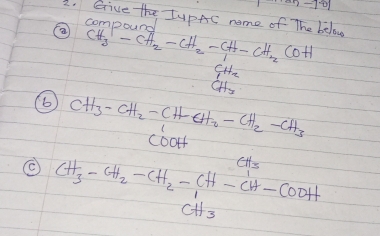 Give the JuPAC nome of The belowe 
compenl 
② CH_3-CH_2-CH_2-CH-CH_2COH
beginarrayr CH_2 CH_3endarray
⑥ CH_3-CH_2-CH-CH_2-CH_2-CH_3
CH_3-CH_2-CH_2=CH-CH-COOH