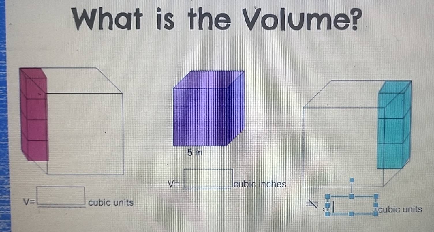 What is the Volume?
V=_ □  _  cubic inches
V=_ □  cubic units 
: [ cubic units