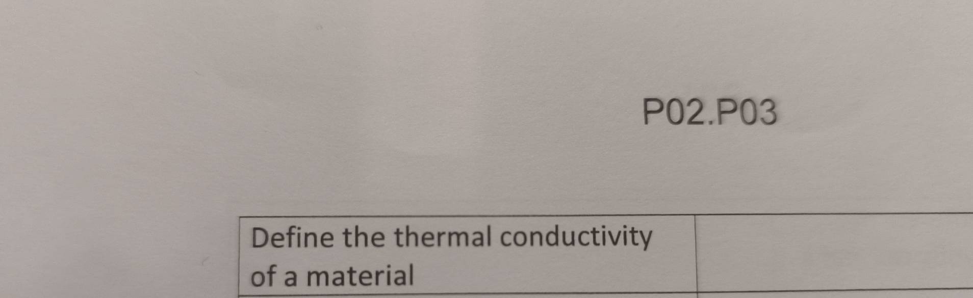 P02. P03
Define the thermal conductivity 
of a material