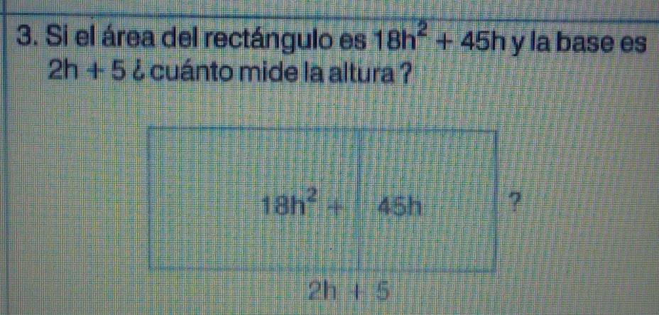 Solved: Si el área del rectángulo es 18h^2+45h y la base es 2h+5 ...