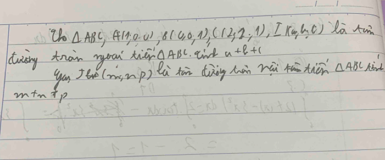 △ ABC,AI (1,0,0), B(0,0,1),(12,2,1), I(w,ln ,0) la tun 
duising tran you tiān △ ABC airl a+b+1
you feve m,np) ). lú hi diàng hàn rùi thén △ ABC hind
m+n+p