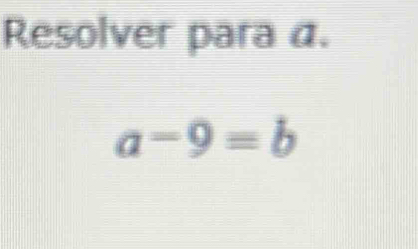 Resolver para a.
a-9=b