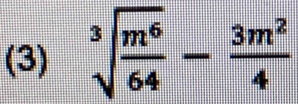 (3) sqrt[3](frac m^6)64- 3m^2/4 