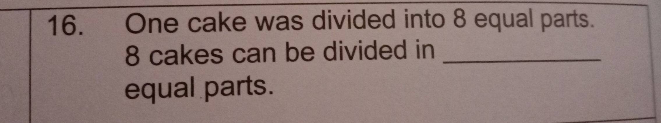 Solved: One cake was divided into 8 equal parts. 8 cakes can be divided ...