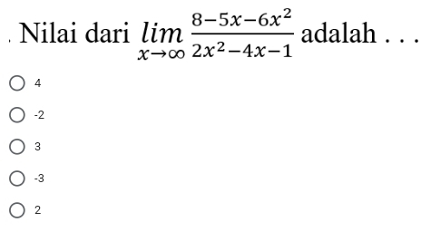 Nilai dari limlimits _xto ∈fty  (8-5x-6x^2)/2x^2-4x-1  adalah . . .
4
-2
3
-3
2