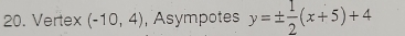 Vertex (-10,4) Asympotes y=±  1/2 (x+5)+4