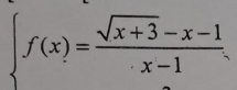  f(x)= (sqrt(x+3)-x-1)/x-1 .